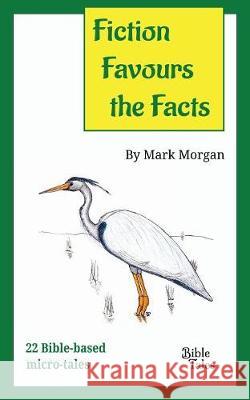 Fiction Favours the Facts: 22 Bible-based micro-tales Mark Timothy Morgan 9781925587203 Bible Tales Online - książka
