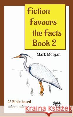 Fiction Favours the Facts - Book 2: Another 22 Bible-based micro-tales Morgan, Mark Timothy 9781925587227 Bible Tales Online - książka