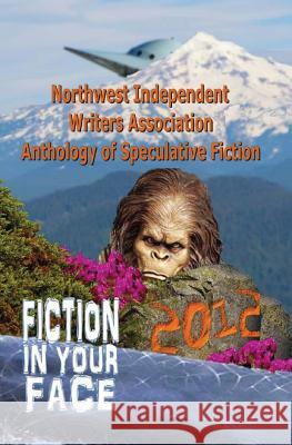 Fiction in Your Face: Northwest Independent Writers Association 2012 Anthology of Speculative Fiction Northwest Independe Writer Nicole Gress 9781480069596 Createspace - książka