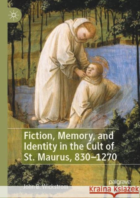 Fiction, Memory, and Identity in the Cult of St. Maurus, 830–1270 John B. Wickstrom 9783030869472 Palgrave MacMillan - książka