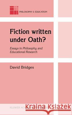 Fiction Written Under Oath?: Essays in Philosophy and Educational Research Bridges, David 9781402010835 Kluwer Academic Publishers - książka