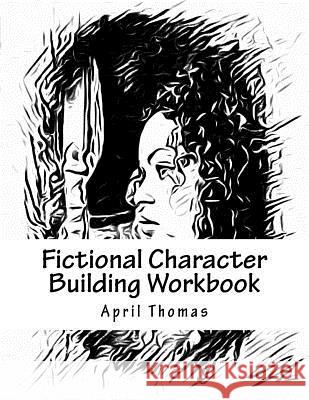 Fictional Character Building Workbook: A workbook to help define your fictional character Thomas, April 9781533681928 Createspace Independent Publishing Platform - książka