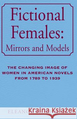 Fictional Females: Mirrors and Models Hochman, Eleanor 9781401044558 Xlibris Corporation - książka
