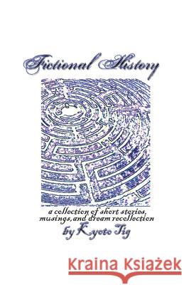 Fictional History: A Collection of Short Stories Kyoto Tig 9781449559564 Createspace - książka