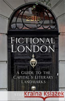 Fictional London: A Guide to the Capital’s Literary Landmarks Stephen Halliday 9780750994057 History Press - książka