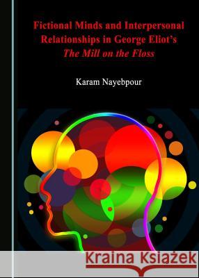 Fictional Minds and Interpersonal Relationships in George Eliotâ (Tm)S the Mill on the Floss Nayebpour, Karam 9781527514232 Cambridge Scholars Publishing - książka