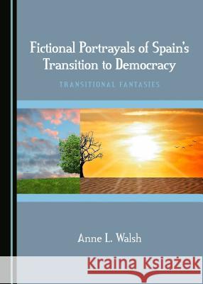 Fictional Portrayals of Spain's Transition to Democracy: Transitional Fantasies Anne L. Walsh 9781443895743 Cambridge Scholars Publishing - książka