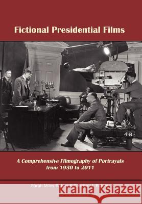 Fictional Presidential Films: A Comprehensive Filmography of Portrayals from 1930 to 2011 Sarah Miles Bolam 9781462893171 Xlibris Corporation - książka