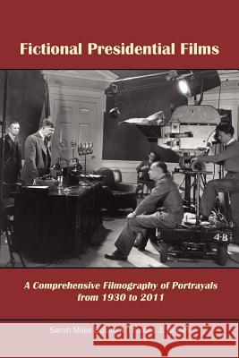 Fictional Presidential Films: A Comprehensive Filmography of Portrayals from 1930 to 2011 Sarah Miles Bolam 9781462893188 Xlibris Corporation - książka