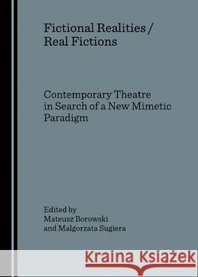 Fictional Realities / Real Fictions. Contemporary Theatre in Search of a New Mimetic Paradigm Borowski, Mateusz 9781847181381 Cambridge Scholars Press - książka