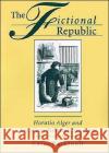 Fictional Republic: Horatio Alger and American Political Discourse Nackenoff, Carol 9780195079234 Oxford University Press