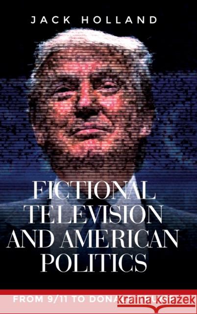 Fictional Television and American Politics: From 9/11 to Donald Trump Jack Holland 9781526134219 Manchester University Press - książka