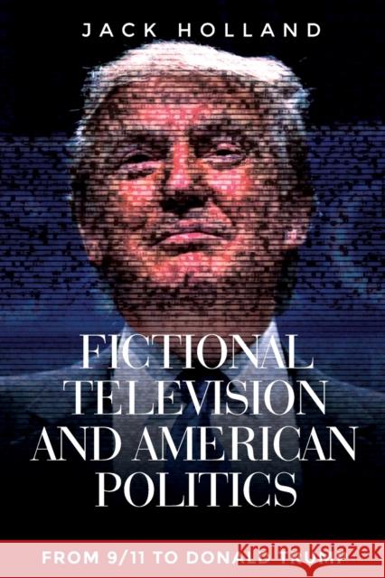 Fictional television and American politics: From 9/11 to Donald Trump Holland, Jack 9781526134233 Manchester University Press - książka