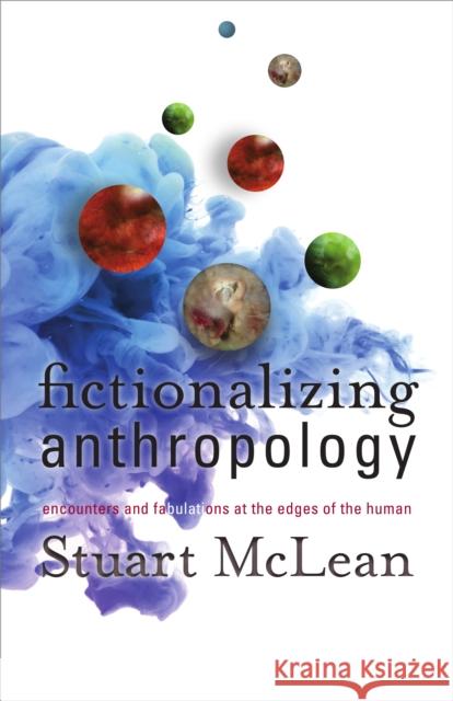 Fictionalizing Anthropology: Encounters and Fabulations at the Edges of the Human Stuart J. McLean 9781517902711 University of Minnesota Press - książka