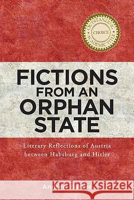 Fictions from an Orphan State: Literary Reflections of Austria Between Habsburg and Hitler Andrew Barker 9781571135315  - książka