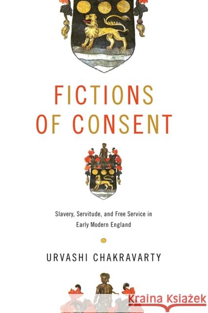 Fictions of Consent: Slavery, Servitude, and Free Service in Early Modern England Urvashi Chakravarty 9781512826272 University of Pennsylvania Press - książka