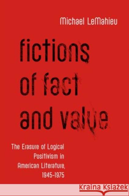 Fictions of Fact and Value: The Erasure of Logical Positivism in American Literature, 1945-1975 Michael Lemahieu 9780199890408 Oxford University Press - książka