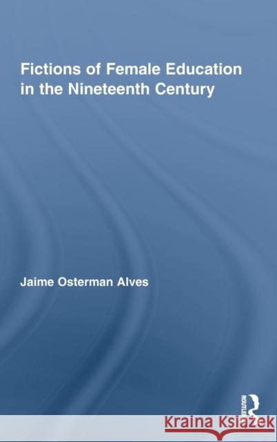 Fictions of Female Education in the Nineteenth Century Alves Jaime                              Jaime Osterman Alves 9780415996761 Routledge - książka