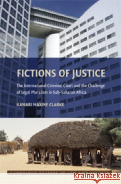 Fictions of Justice: The International Criminal Court and the Challenge of Legal Pluralism in Sub-Saharan Africa Clarke, Kamari Maxine 9780521717793 Cambridge University Press - książka