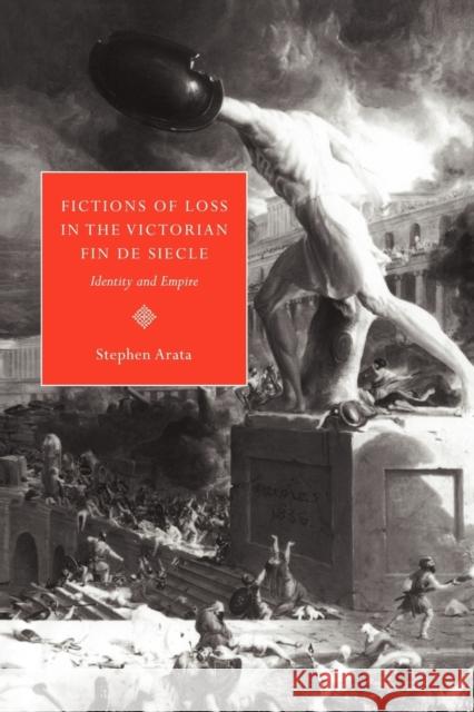 Fictions of Loss in the Victorian Fin de Siècle: Identity and Empire Arata, Stephen 9780521101271 Cambridge University Press - książka