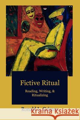 Fictive Ritual: Reading, Writing, & Ritualizing Ronald L. Grimes 9781481999267 Createspace - książka