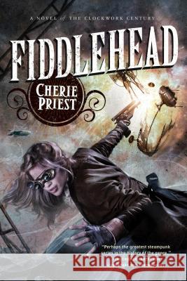 Fiddlehead: A Novel of the Clockwork Century Cherie Priest 9780765334077 Tor Books - książka