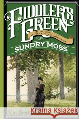 Fiddler's Green: Or a Wedding, a Ball, and the Singular Adventures of Sundry Moss Reid, Van 9781608935260 Down East Books - książka