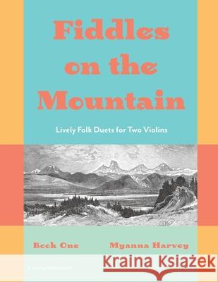 Fiddles on the Mountain, Lively Folk Duets for Two Violins, Book One Myanna Harvey 9781635233315 C. Harvey Publications - książka