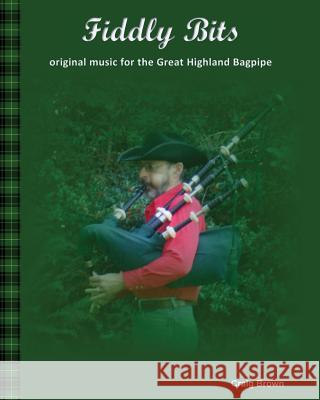 Fiddly Bits: original music for the Great Highland Bagpipe Brown, Craig 9781539953494 Createspace Independent Publishing Platform - książka