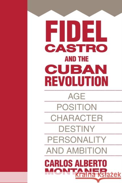 Fidel Castro and the Cuban Revolution : Age, Position, Character, Destiny, Personality, and Ambition Carlos Alberto Montaner 9781412807319 Transaction Publishers - książka