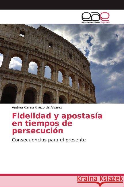 Fidelidad y apostasía en tiempos de persecución : Consecuencias para el presente Greco de Álvarez, Andrea Carina 9786139467693 Editorial Académica Española - książka