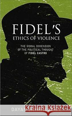 Fidel's Ethics of Violence: The Moral Dimension of the Political Thought of Fidel Castro Dayan Jayatilleka 9780745326962 Pluto Press (UK) - książka