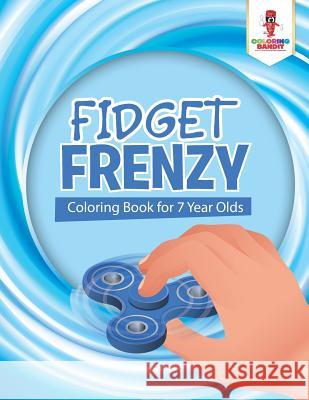 Fidget Frenzy: Coloring Book for 7 Year Olds Coloring Bandit 9780228205104 Coloring Bandit - książka