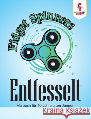 Fidget Spinner Entfesselt: Malbuch für 10 Jahre alten Jungen Coloring Bandit 9780228215325 Coloring Bandit - książka