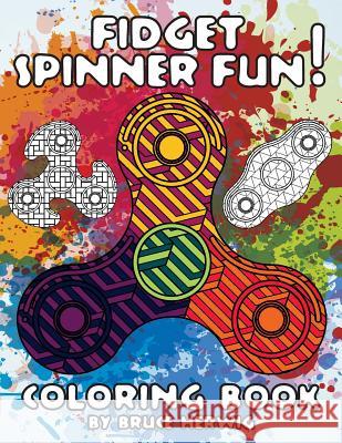 Fidget Spinner Fun!: Coloring Book Bruce Herwig 9781546862215 Createspace Independent Publishing Platform - książka