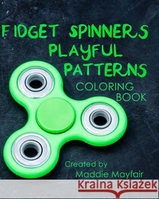 Fidget Spinners Playful Patterns Coloring Book Maddie Mayfair 9781548542221 Createspace Independent Publishing Platform - książka
