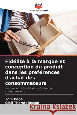 Fidélité à la marque et conception du produit dans les préférences d'achat des consommateurs Page, Tom, Thorsteinsson, Gísli 9786208779177 Editions Notre Savoir - książka