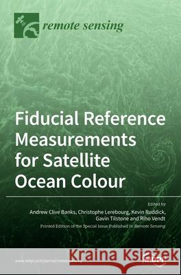 Fiducial Reference Measurements for Satellite Ocean Colour Andrew Clive Banks Christophe Lerebourg Kevin Ruddick 9783039430642 Mdpi AG - książka