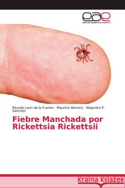 Fiebre Manchada por Rickettsia Rickettsii Leon de la Fuente, Ricardo; Herrera, Mauricio; Sanchez, Alejandra P. 9786139401864 Editorial Académica Española - książka