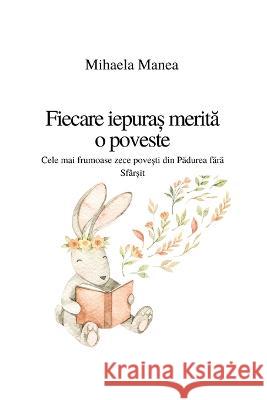 Fiecare iepuraș merită o poveste: Cele mai frumoase povești din pădurea fără sfârșit Mihaela Manea 9789730370706 Mihaela Manea - książka