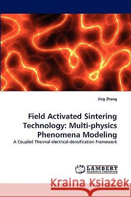 Field Activated Sintering Technology: Multi-Physics Phenomena Modeling Jing Zhang (National Metrology Centre, Singapore) 9783838342306 LAP Lambert Academic Publishing - książka