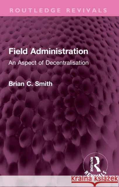 Field Administration: An Aspect of Decentralisation Brian C. (University of Dundee, UK.) Smith 9781032579306 Routledge - książka