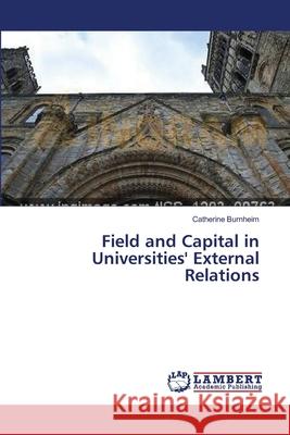 Field and Capital in Universities' External Relations Catherine Burnheim 9783659448003 LAP Lambert Academic Publishing - książka