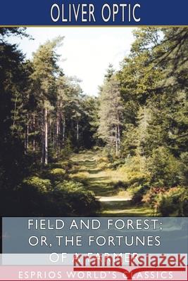 Field and Forest; or, The Fortunes of a Farmer (Esprios Classics) Oliver Optic 9781715611873 Blurb - książka