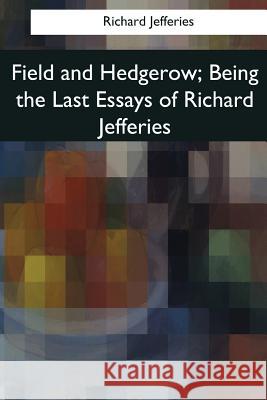 Field and Hedgerow: Being the Last Essays of Richard Jefferies Richard Jefferies 9781976243783 Createspace Independent Publishing Platform - książka