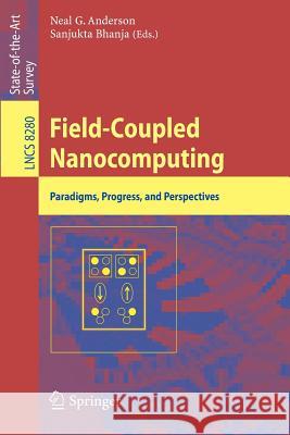 Field-Coupled Nanocomputing: Paradigms, Progress, and Perspectives Anderson, Neal G. 9783662437216 Springer - książka