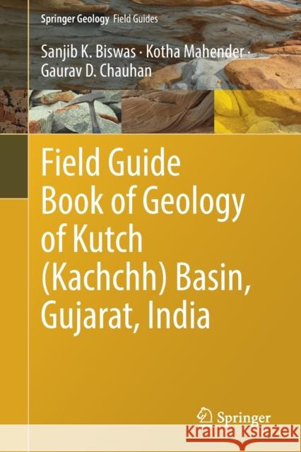Field Guide Book of Geology of Kutch (Kachchh) Basin, Gujarat, India Sanjib K. Biswas Kotha Mahender Gaurav D. Chauhan 9783030874698 Springer - książka