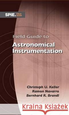 Field Guide to Astronomical Instrumentation Christoph U. Keller, Ramón Navarro, Bernhard R. Brandi 9781628411775 Eurospan (JL) - książka