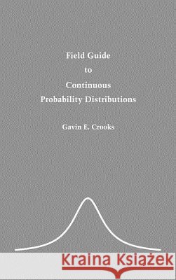 Field Guide to Continuous Probability Distributions Gavin E. Crooks 9781733938105 Berkeley Institute for Theoretical Science - książka