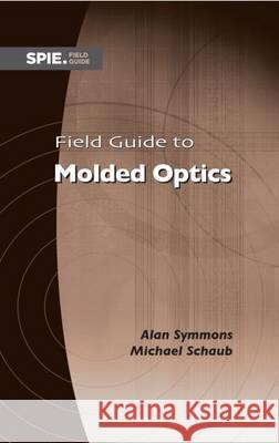 Field Guide to Molded Optics Alan Symmons, Michael Schaub 9781510601246 Eurospan (JL) - książka